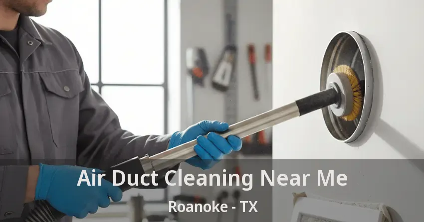 Air Duct Cleaning Near Me Roanoke - TX