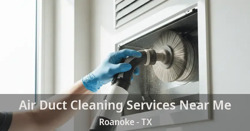 Air Duct Cleaning Services Near Me Roanoke - TX