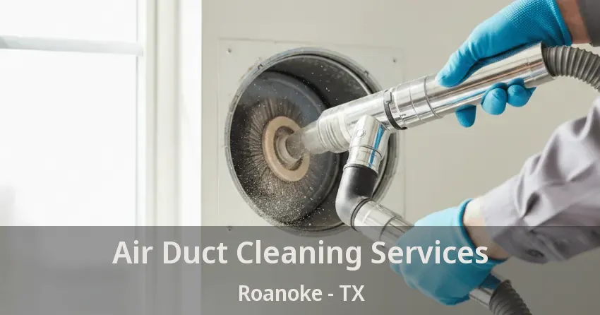 Air Duct Cleaning Services Roanoke - TX Air Duct Cleaning Services Roanoke - TX