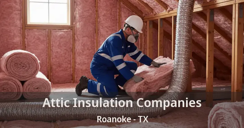 Attic Insulation Companies Roanoke - TX