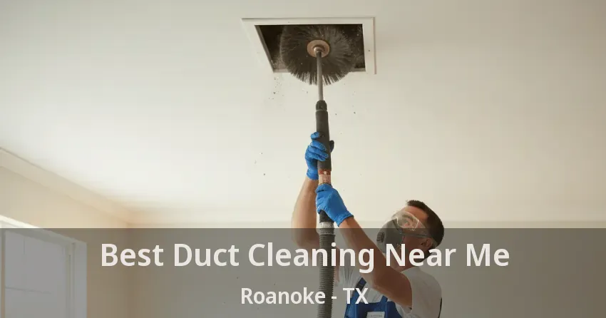 Best Duct Cleaning Near Me Roanoke - TX