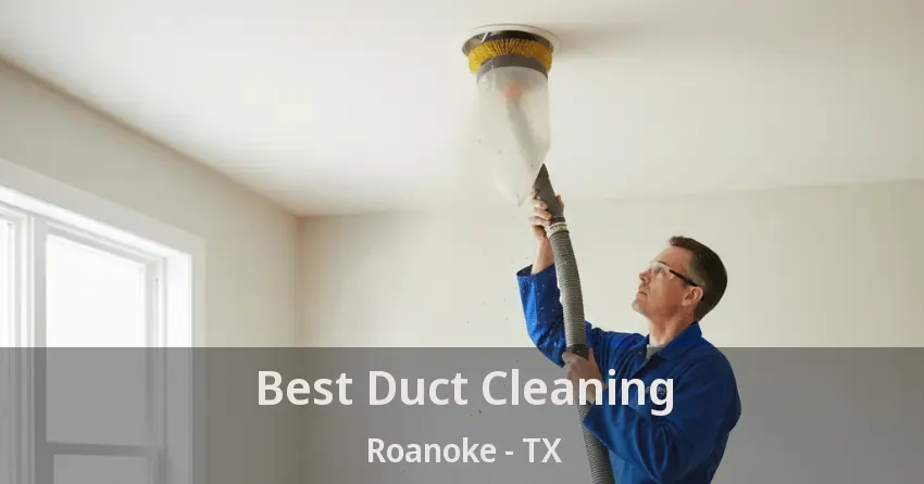 Best Duct Cleaning Roanoke - TX