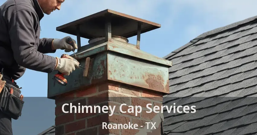 Chimney Cap Services Roanoke - TX