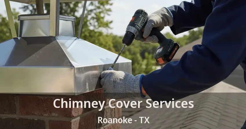 Chimney Cover Services Roanoke - TX