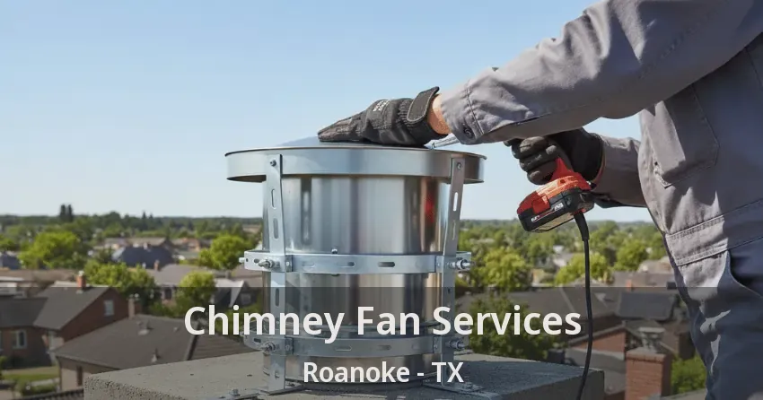 Chimney Fan Services Roanoke - TX