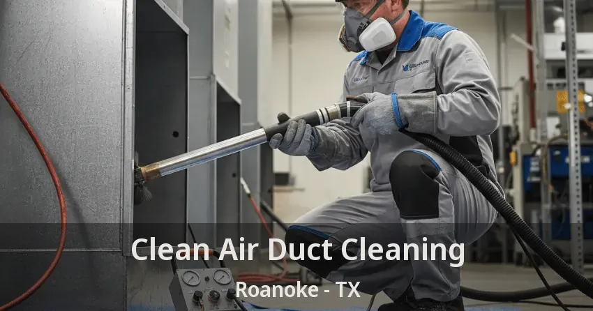 Clean Air Duct Cleaning Roanoke - TX Clean Air Duct Cleaning Roanoke - TX