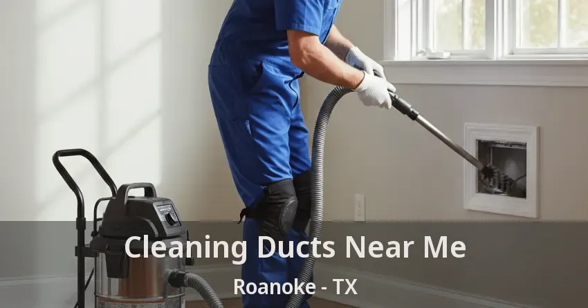 Cleaning Ducts Near Me Roanoke - TX Cleaning Ducts Near Me Roanoke - TX