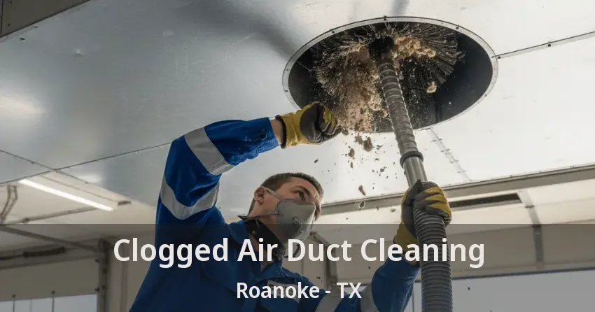 Clogged Air Duct Cleaning Roanoke - TX
