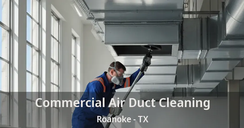 Commercial Air Duct Cleaning Roanoke - TX Commercial Air Duct Cleaning Roanoke - TX