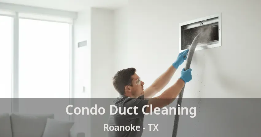 Condo Duct Cleaning Roanoke - TX