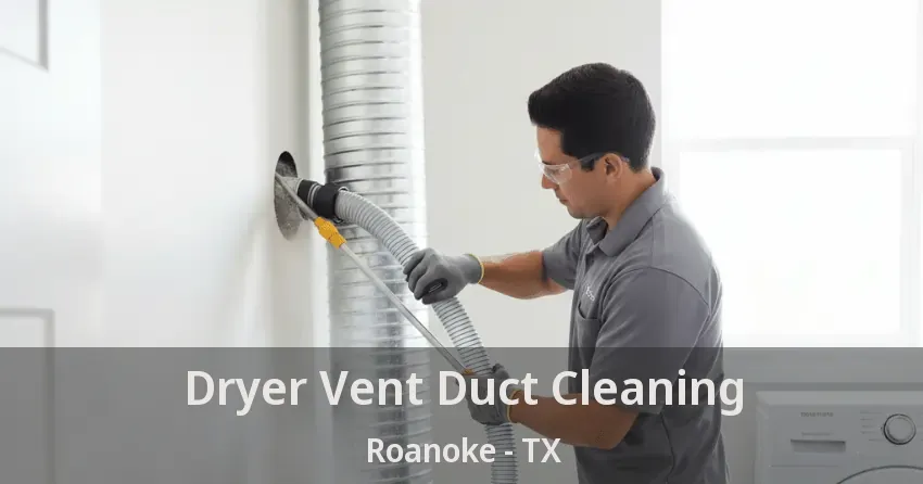 Dryer Vent Duct Cleaning Roanoke - TX
