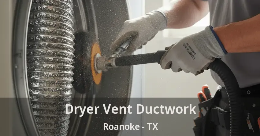 Dryer Vent Ductwork Roanoke - TX