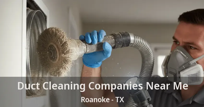 Duct Cleaning Companies Near Me Roanoke - TX