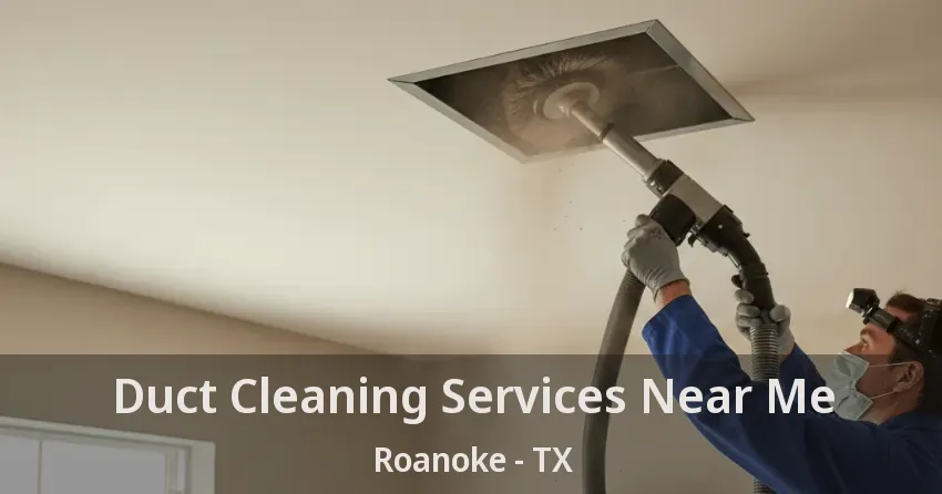 Duct Cleaning Services Near Me Roanoke - TX