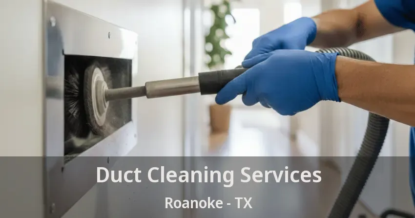 Duct Cleaning Services Roanoke - TX