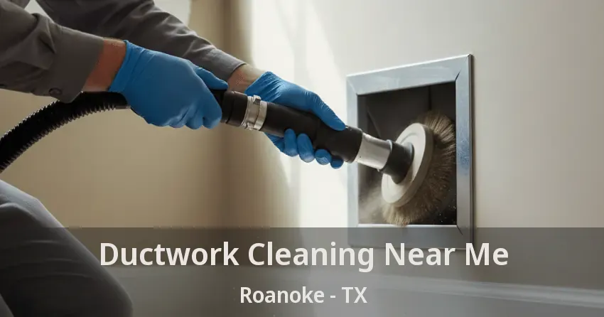 Ductwork Cleaning Near Me Roanoke - TX