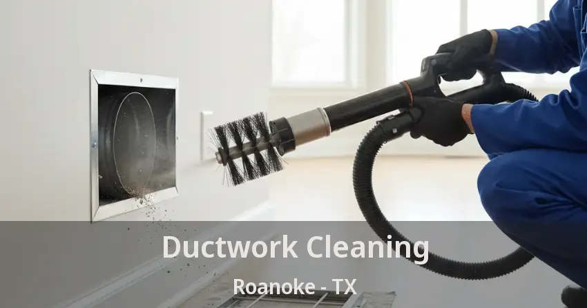 Ductwork Cleaning Roanoke - TX