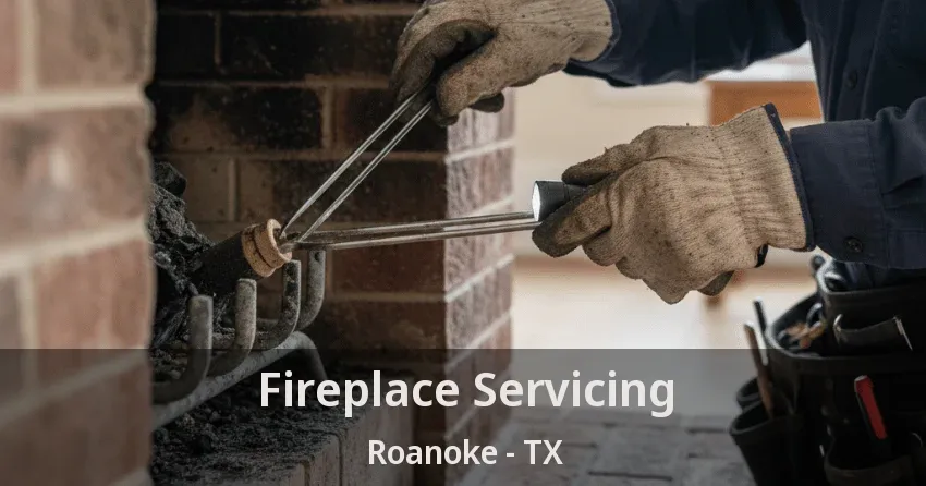 Fireplace Servicing Roanoke - TX