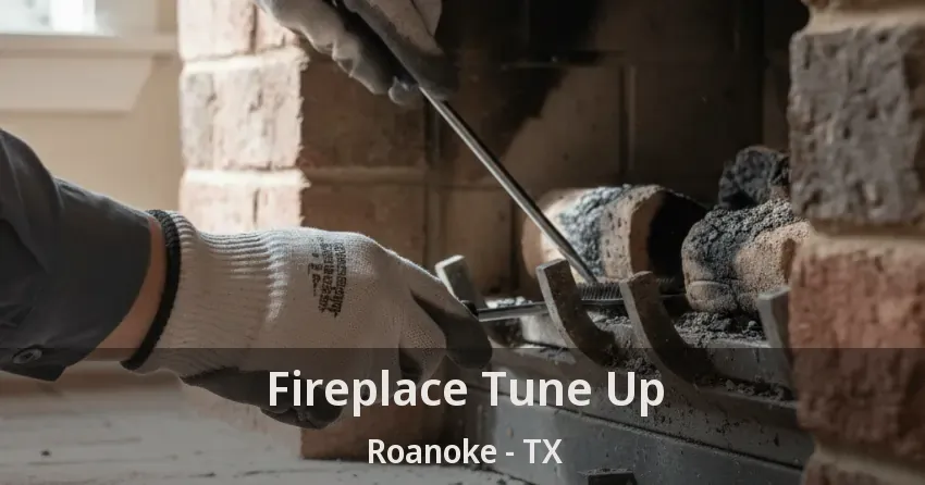 Fireplace Tune Up Roanoke - TX