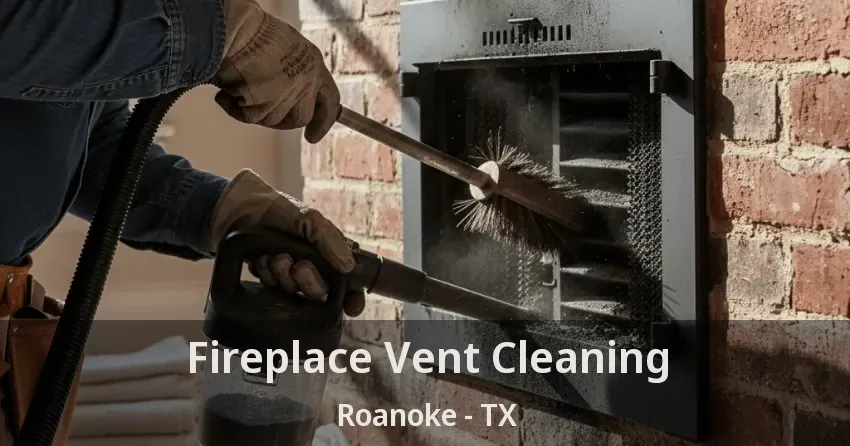 Fireplace Vent Cleaning Roanoke - TX Fireplace Vent Cleaning Roanoke - TX