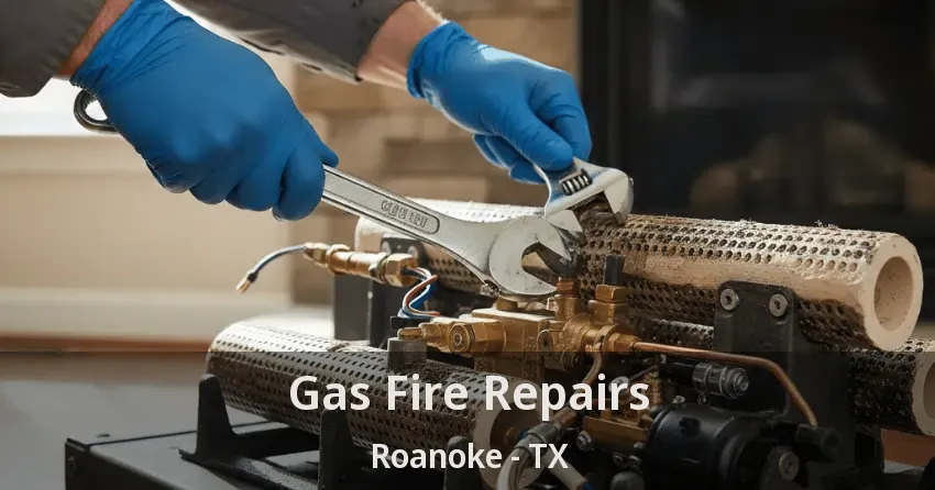 Gas Fire Repairs Roanoke - TX Gas Fire Repairs Roanoke - TX