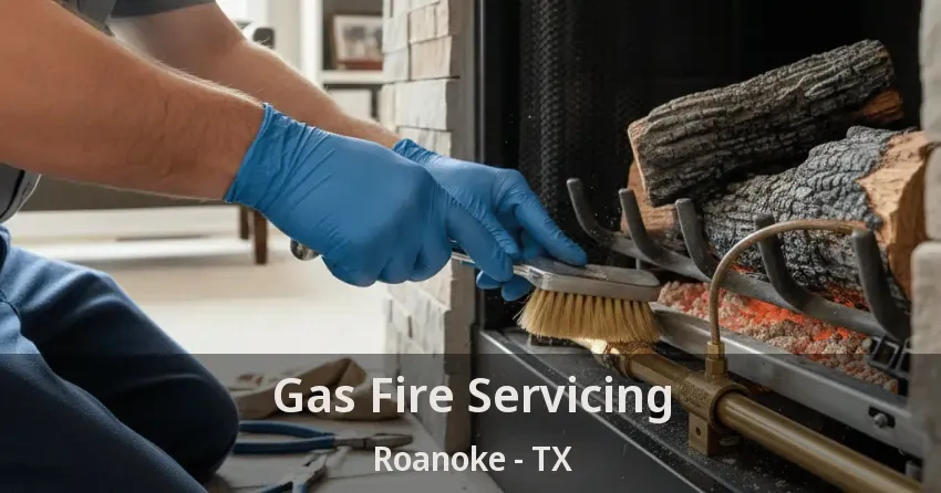 Gas Fire Servicing Roanoke - TX