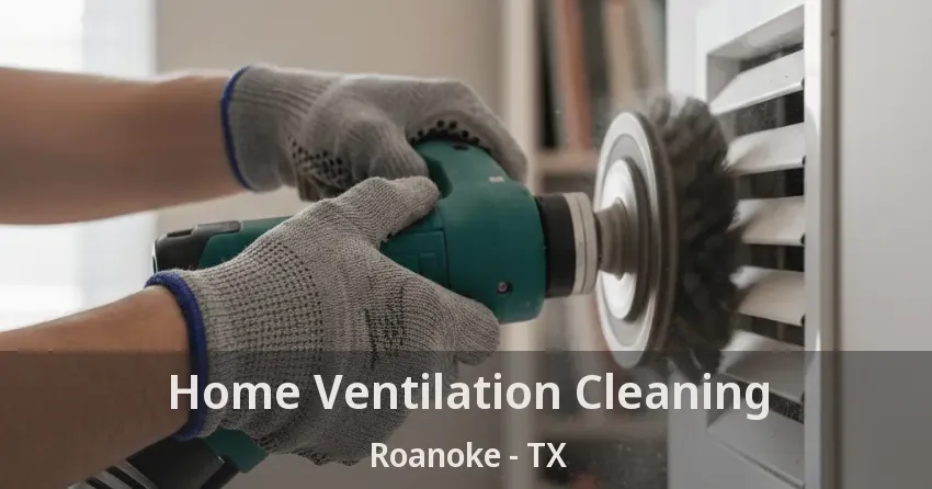 Home Ventilation Cleaning Roanoke - TX