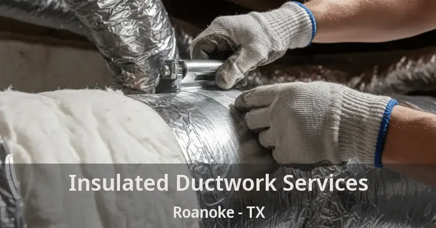 Insulated Ductwork Services Roanoke - TX
