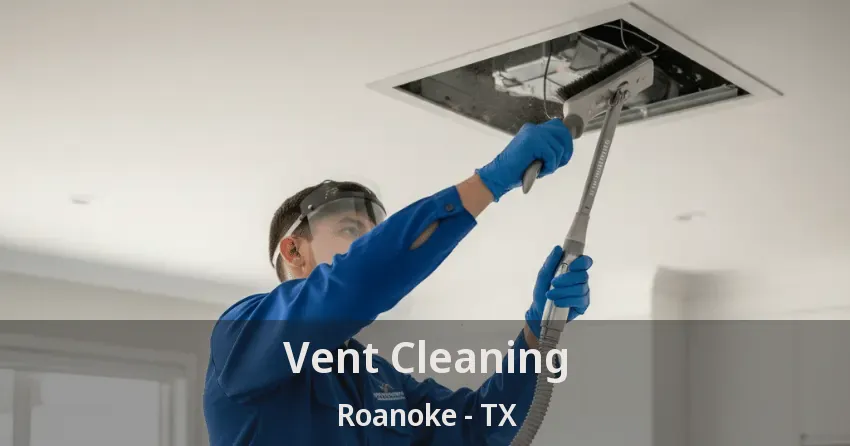 Vent Cleaning Roanoke - TX Vent Cleaning Roanoke - TX
