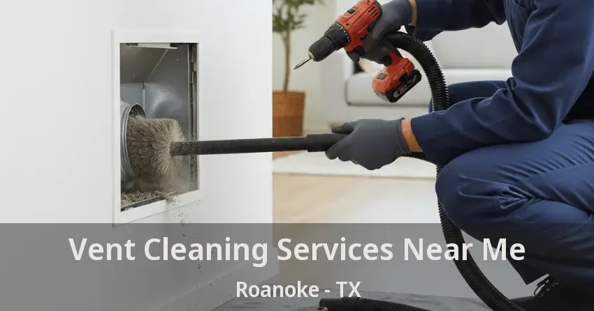 Vent Cleaning Services Near Me Roanoke - TX