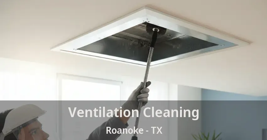 Ventilation Cleaning Roanoke - TX Ventilation Cleaning Roanoke - TX
